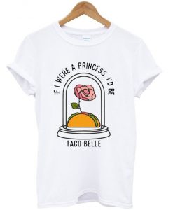 if i were a princess i'd be taco belle t shirt FR05