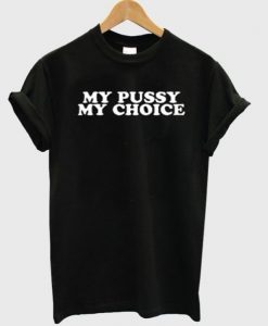 my pussy my choice t shirt FR05