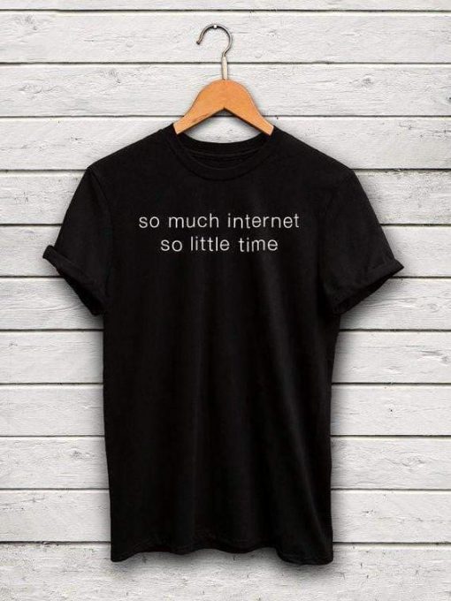 so much internet so little time t shirt FR05