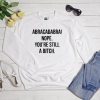 Abracadabra Nope You're Still a Bitch sweatshirt FR05