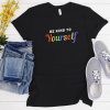 Be kind to yourself t shirt FR05