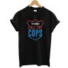 I'm Gonna Call The Cops t shirt FR05