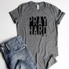 Pray Hard Luke.18 t shirt FR05