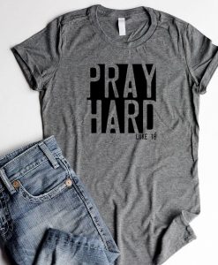 Pray Hard Luke.18 t shirt FR05