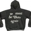 Ye Must Be Born Again hoodie FR05