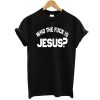 who the fuck is jesus t shirt FR05