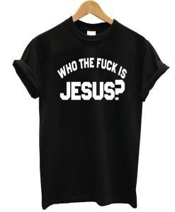 who the fuck is jesus t shirt FR05