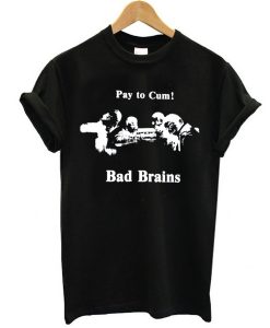 Bad Brains – Pay to Cum! t shirt FR05