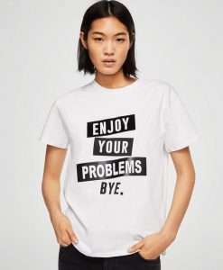 Enjoy Your Problems Bye t shirt FR05