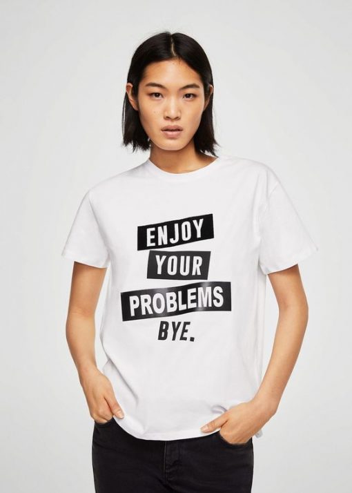 Enjoy Your Problems Bye t shirt FR05