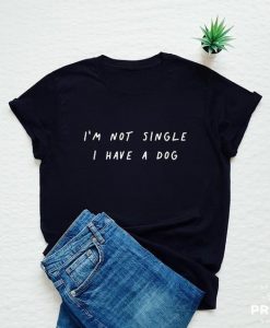 I'm not single I have a dog t shirt FR05
