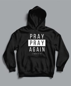 Pray Pray Again 1 Thess 5.17 hoodie FR05