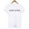 Pretty As Fuck t shirt FR05