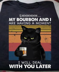 Black Cat Shhhhh My Bourbon And I Are Having A Moment I Will Deal With You Later t shirt, Funny Vintage Black Cat shirt