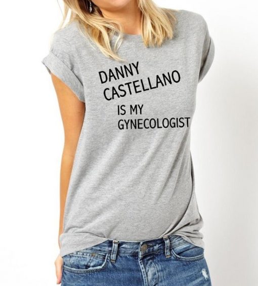 Danny Castellano Is My Gynecologist t shirt