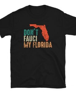Don't Fauci My Florida Political Politics Anti Biden Funny t shirt FR05