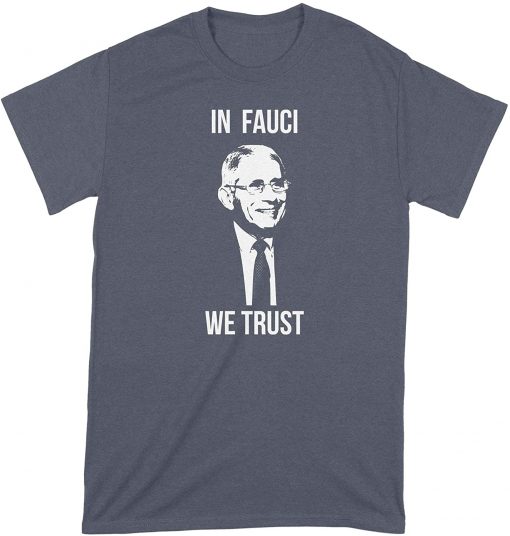 Dr Fauci In Fauci We Trust t shirt