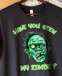 Have You Seen My Zombie shirt FR05