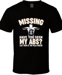 Missing Have You Seen My Abs Last Seen At The Pizza Parlor t shirt FR05