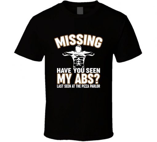 Missing Have You Seen My Abs Last Seen At The Pizza Parlor t shirt FR05