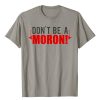 Don't Be A Moron t shirt