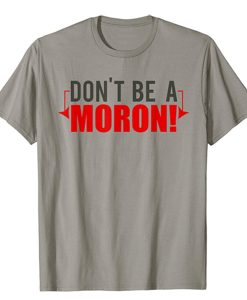 Don't Be A Moron t shirt