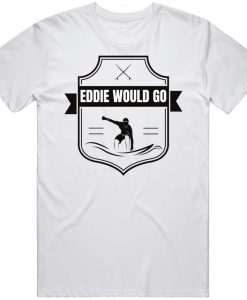 Eddie Would Go Surfing Hawaii Contest Eddie Aikau Fan t shirt