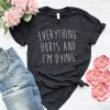 Everything Hurts And I Am Dying t shirt