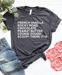French Vanilla Rocky Road Chocolate Peanut Butter Cookie Dough Scoop There It Is t shirt