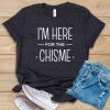 I'm Here For The Chisme t shirt