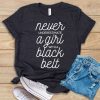 Never Underestimate a Girl With A Black Belt t shirt