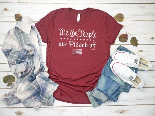 We the People are Pissed off Election 2nd Amendment American Pride t shirt