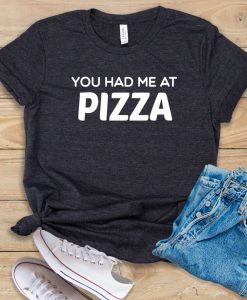 You Had Me At Pizza t shirt