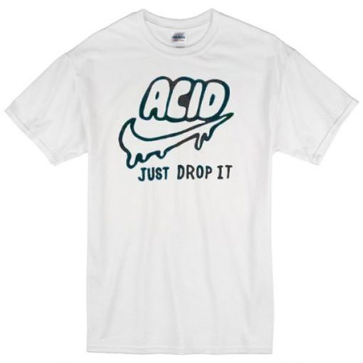 Acid just drop It t shirt