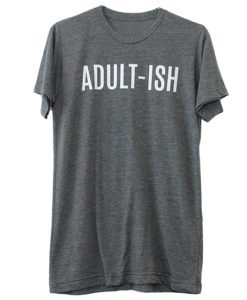 Adultish t shirt