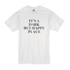 It's A Dark But Happy Place t shirt