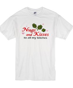 Nugs And Kisses To All My Bitches t shirt