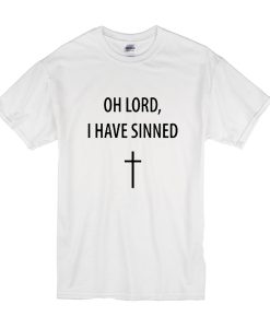 oh lord i have sinned t shirt
