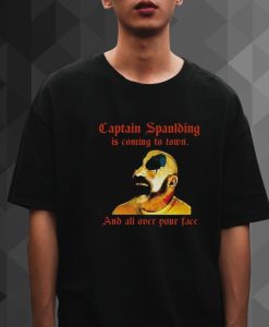 Captain Spaulding Is Coming To Town And All Over Your Face t shirt