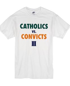 Catholics vs Convicts III t shirt