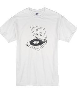 For The Record t shirt