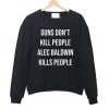 Guns Don't Kill People Alec Baldwin Kills People sweatshirt