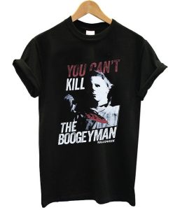 Halloween You Can't Kill The Boogeyman t shirt