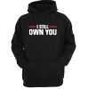 I still own you hoodie