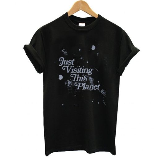 Just Visiting This Planet t shirt