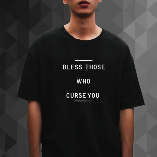 bless those who curse you t shirt