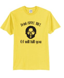 Drink Apple Juice OJ Simpson Will Kill You Funny Parody t shirt