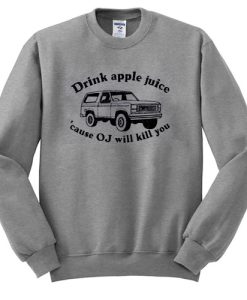 Funny Drink Apple Juice OJ Will Kill You sweatshirt