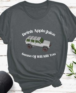 Funny White Bronco, Drink Apple Juice Cause OJ Will Kill You t shirt