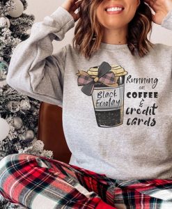 Running on coffee and credit cards, Black Friday sweatshirt